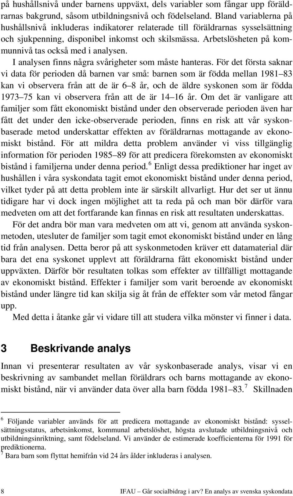 Arbetslösheten på kommunnivå tas också med i analysen. I analysen finns några svårigheter som måste hanteras.