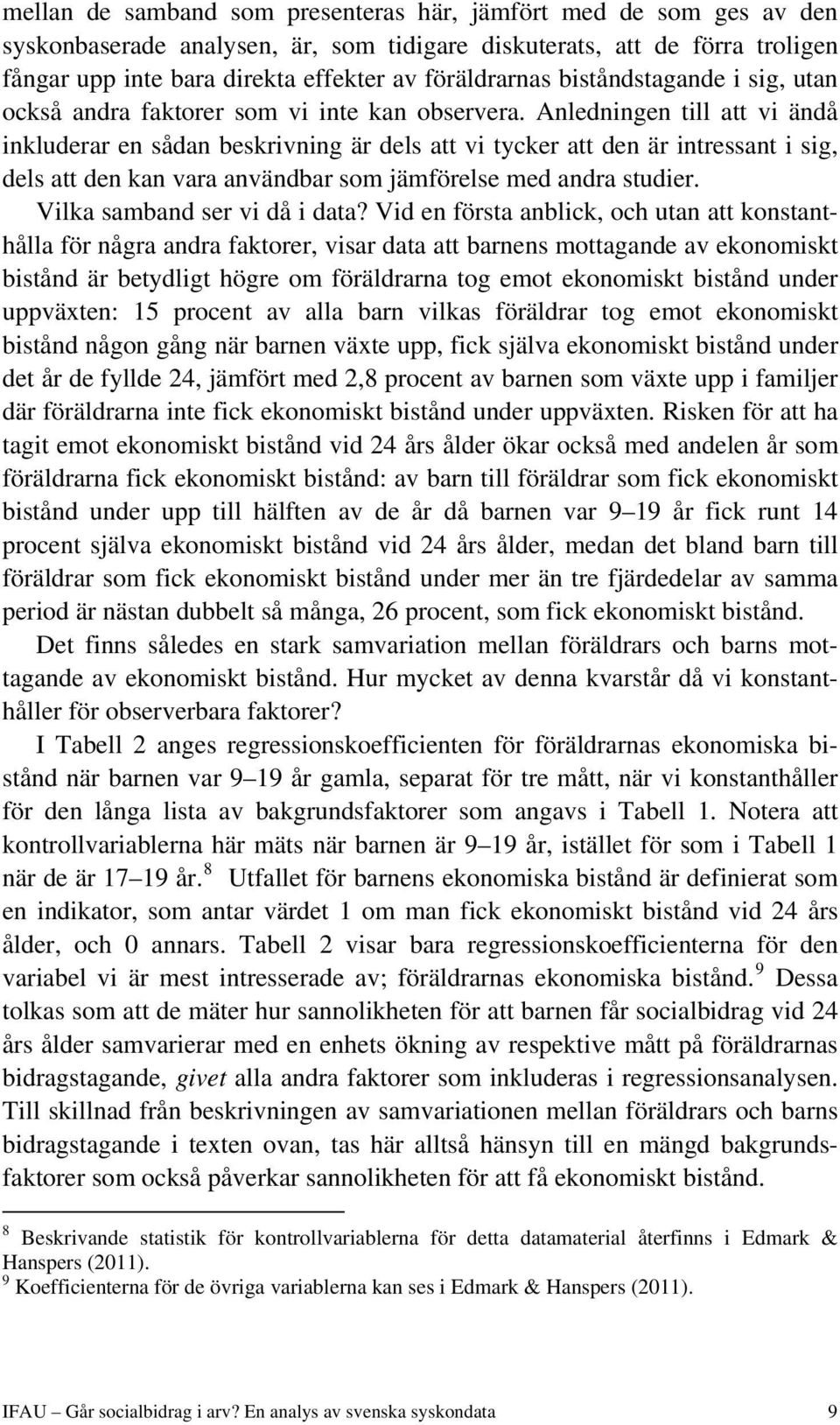 Anledningen till att vi ändå inkluderar en sådan beskrivning är dels att vi tycker att den är intressant i sig, dels att den kan vara användbar som jämförelse med andra studier.