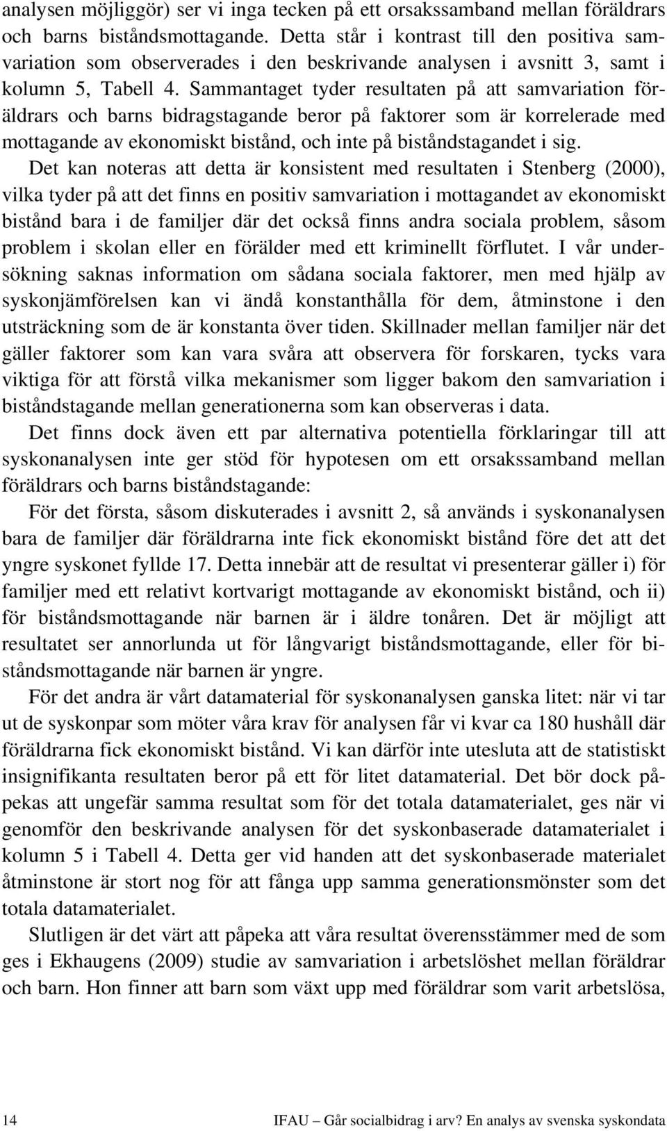 Sammantaget tyder resultaten på att samvariation föräldrars och barns bidragstagande beror på faktorer som är korrelerade med mottagande av ekonomiskt bistånd, och inte på biståndstagandet i sig.