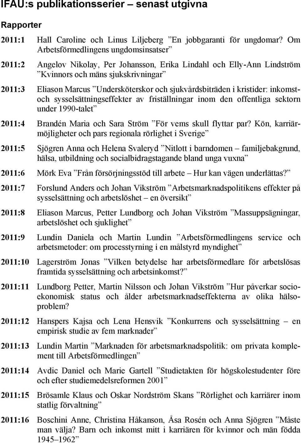 sjukvårdsbiträden i kristider: inkomstoch sysselsättningseffekter av friställningar inom den offentliga sektorn under 1990-talet 2011:4 Brandén Maria och Sara Ström För vems skull flyttar par?