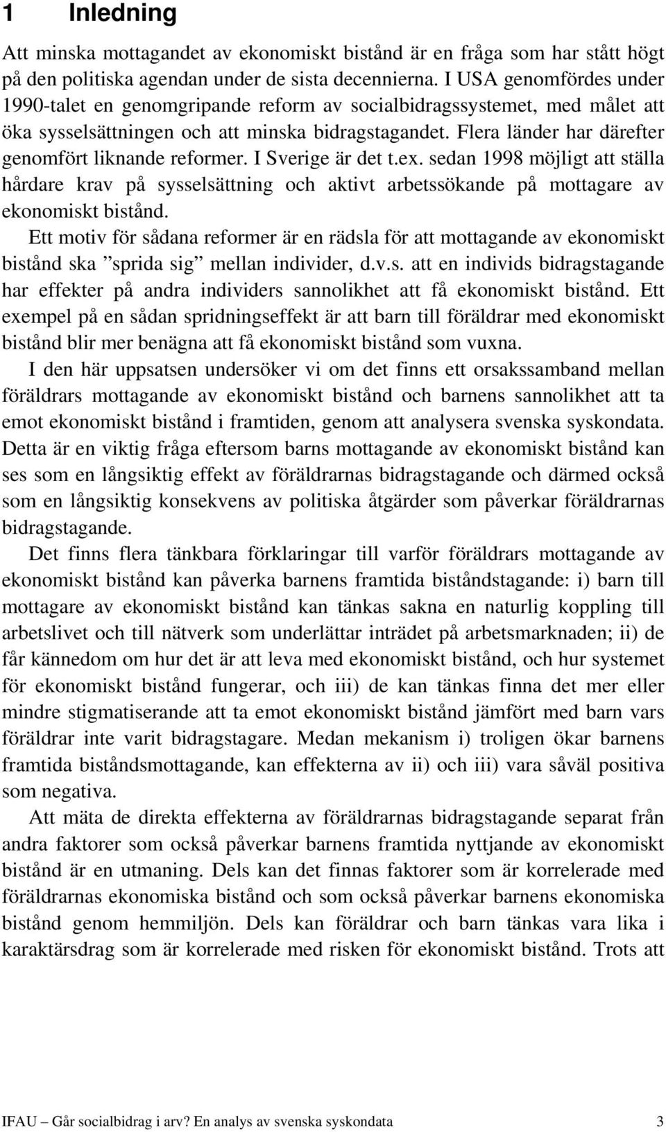 Flera länder har därefter genomfört liknande reformer. I Sverige är det t.ex. sedan 1998 möjligt att ställa hårdare krav på sysselsättning och aktivt arbetssökande på mottagare av ekonomiskt bistånd.