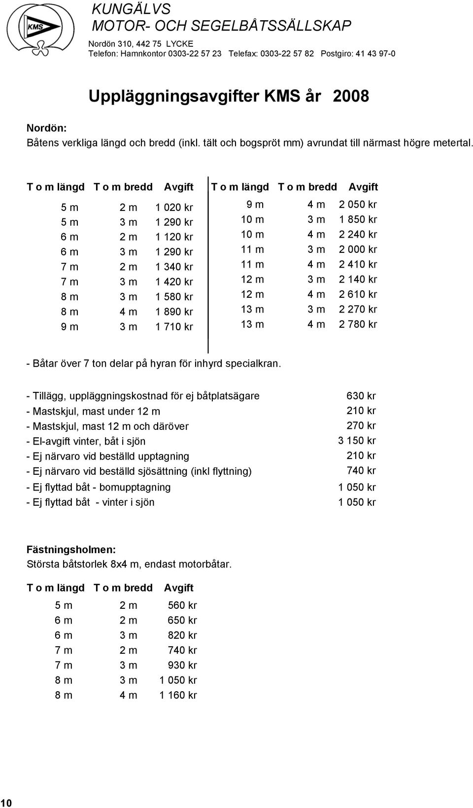 T o m längd T o m bredd Avgift T o m längd T o m bredd Avgift 5 m 2 m 1 020 kr 9 m 4 m 2 050 kr 5 m 3 m 1 290 kr 10 m 3 m 1 850 kr 6 m 2 m 1 120 kr 10 m 4 m 2 240 kr 6 m 3 m 1 290 kr 11 m 3 m 2 000