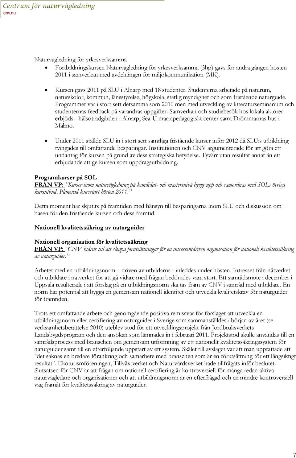 Programmet var i stort sett detsamma som 2010 men med utveckling av litteraturseminarium och studenternas feedback på varandras uppgifter.