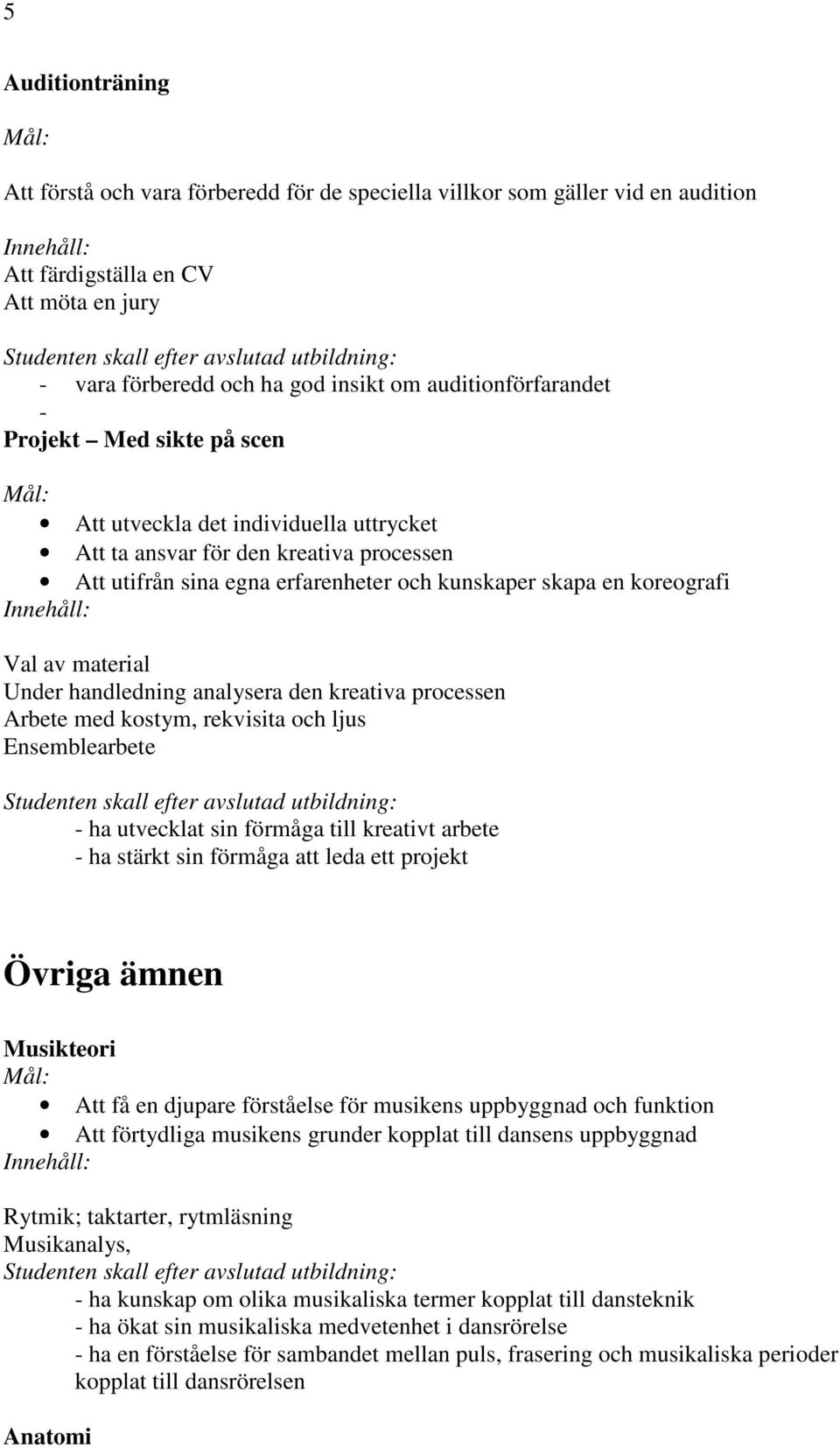 handledning analysera den kreativa processen Arbete med kostym, rekvisita och ljus Ensemblearbete - ha utvecklat sin förmåga till kreativt arbete - ha stärkt sin förmåga att leda ett projekt Övriga