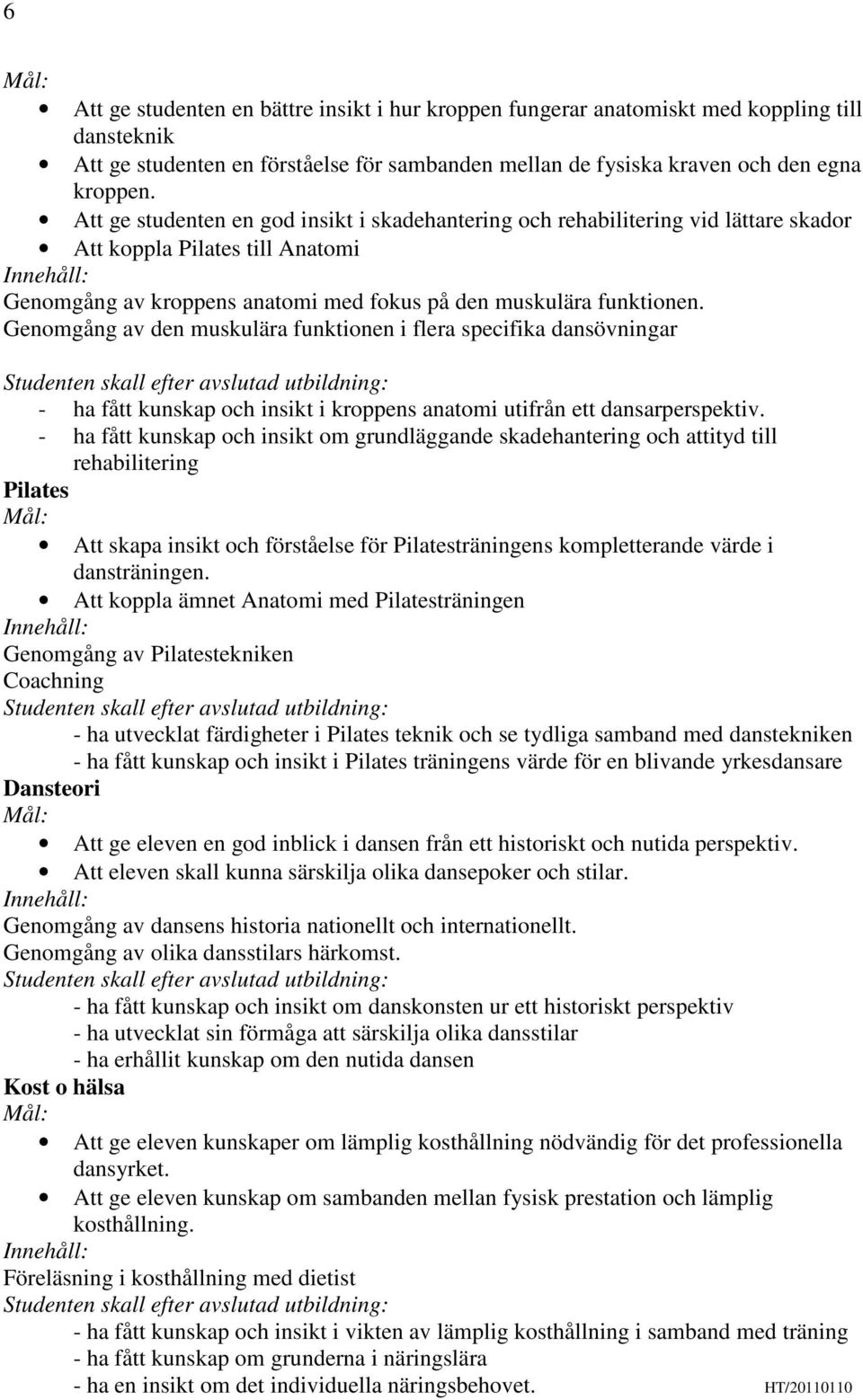 Genomgång av den muskulära funktionen i flera specifika dansövningar - ha fått kunskap och insikt i kroppens anatomi utifrån ett dansarperspektiv.