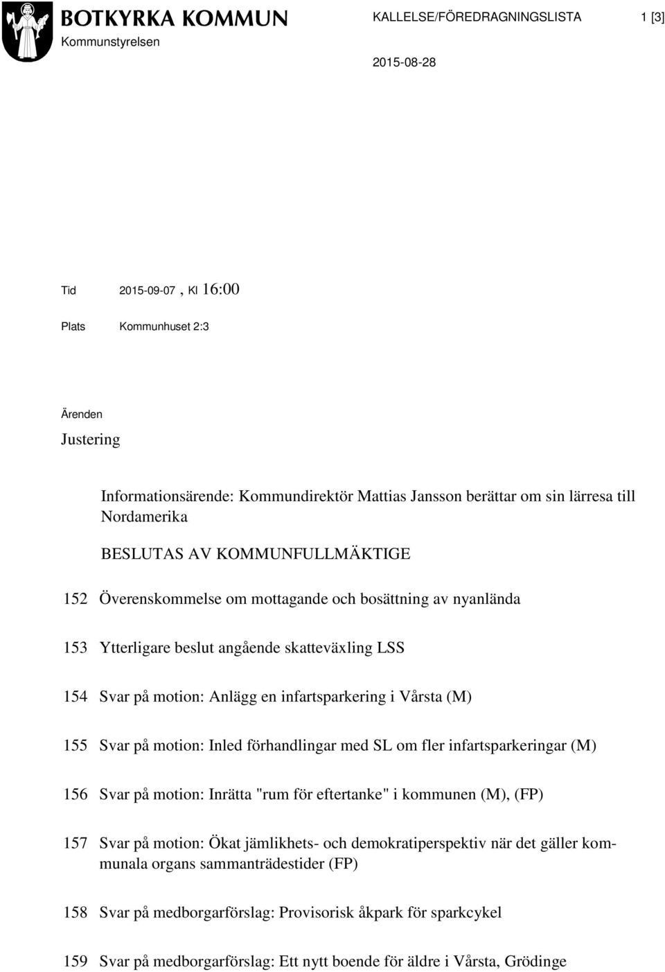 infartsparkering i Vårsta (M) 155 Svar på motion: Inled förhandlingar med SL om fler infartsparkeringar (M) 156 Svar på motion: Inrätta "rum för eftertanke" i kommunen (M), (FP) 157 Svar på motion: