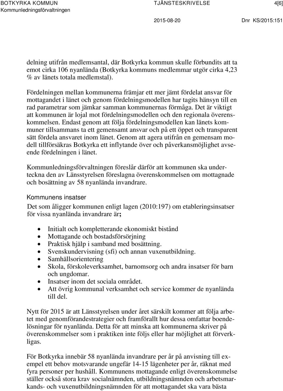 Fördelningen mellan kommunerna främjar ett mer jämt fördelat ansvar för mottagandet i länet och genom fördelningsmodellen har tagits hänsyn till en rad parametrar som jämkar samman kommunernas