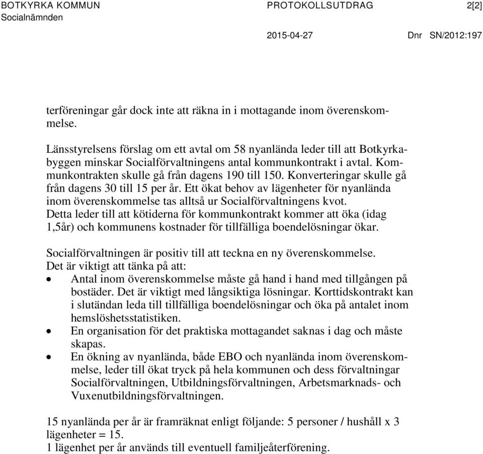 Konverteringar skulle gå från dagens 30 till 15 per år. Ett ökat behov av lägenheter för nyanlända inom överenskommelse tas alltså ur Socialförvaltningens kvot.