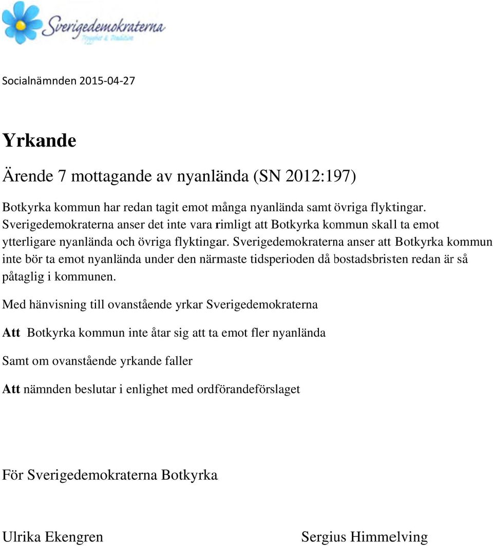 Sverigedemokraterna anser att Botkyrka kommun inte bör ta emot nyanlända under den närmaste tidsperioden då bostadsbristb ten redan ärr så påtagligg i kommunen.