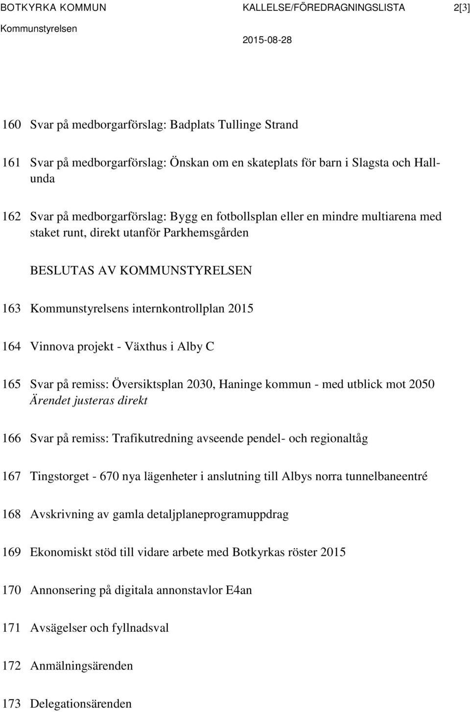 internkontrollplan 2015 164 Vinnova projekt - Växthus i Alby C 165 Svar på remiss: Översiktsplan 2030, Haninge kommun - med utblick mot 2050 Ärendet justeras direkt 166 Svar på remiss: