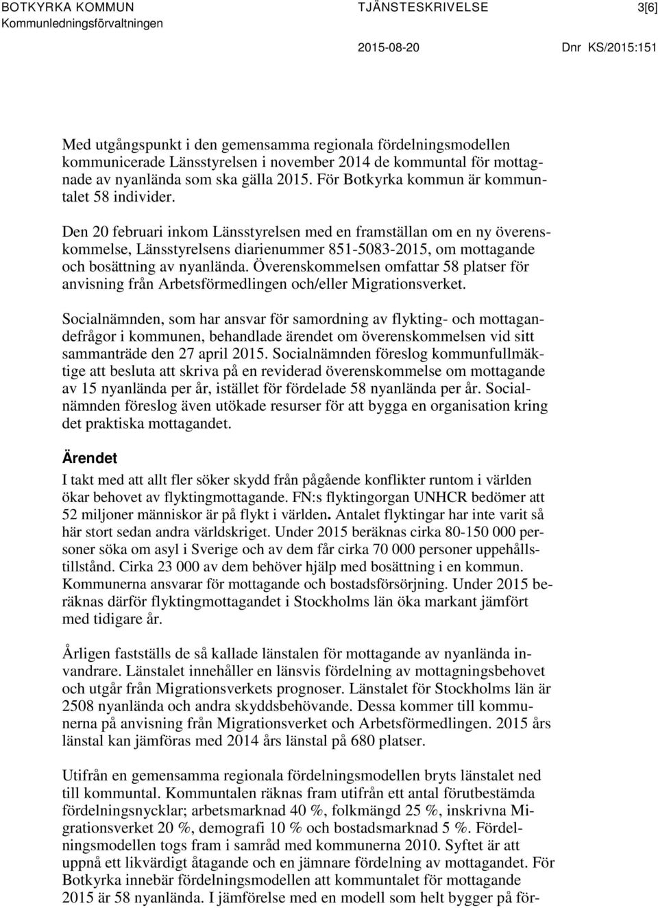 Den 20 februari inkom Länsstyrelsen med en framställan om en ny överenskommelse, Länsstyrelsens diarienummer 851-5083-2015, om mottagande och bosättning av nyanlända.