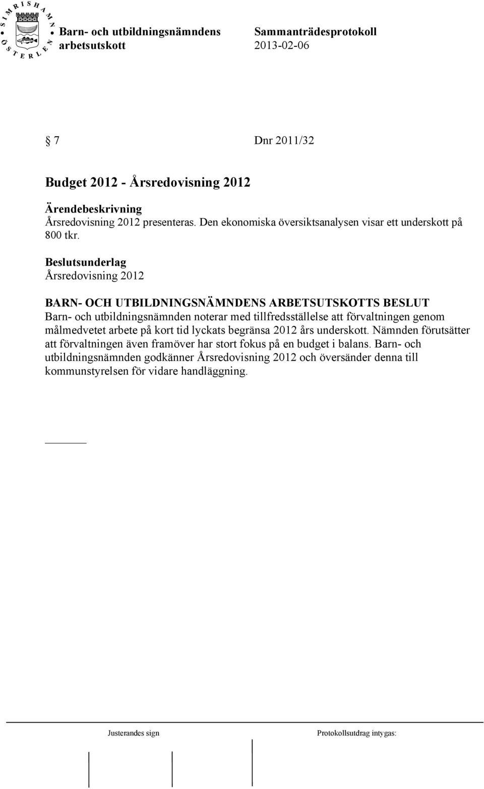 Årsredovisning 2012 Barn- och utbildningsnämnden noterar med tillfredsställelse att förvaltningen genom målmedvetet arbete på kort