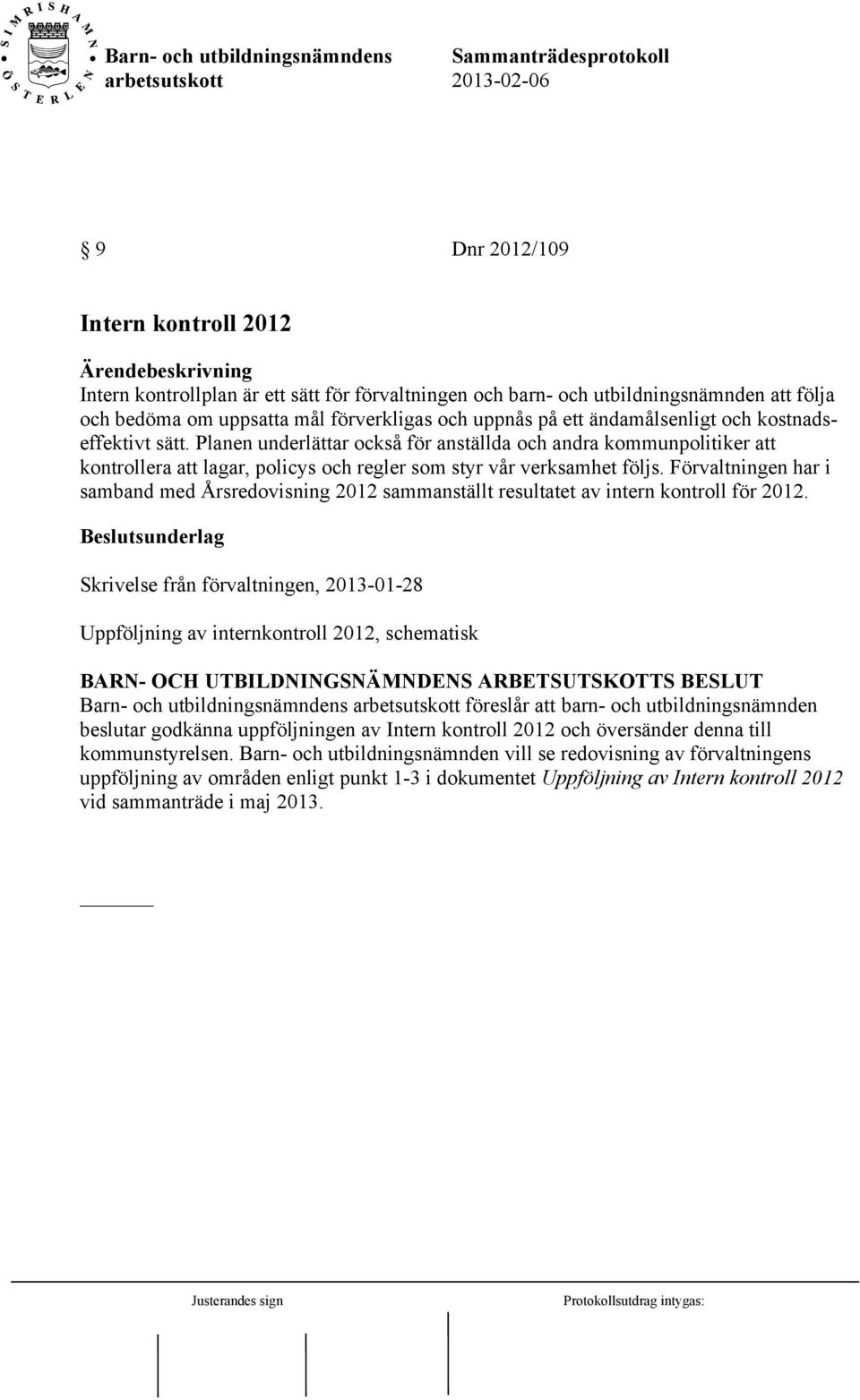 Förvaltningen har i samband med Årsredovisning 2012 sammanställt resultatet av intern kontroll för 2012.