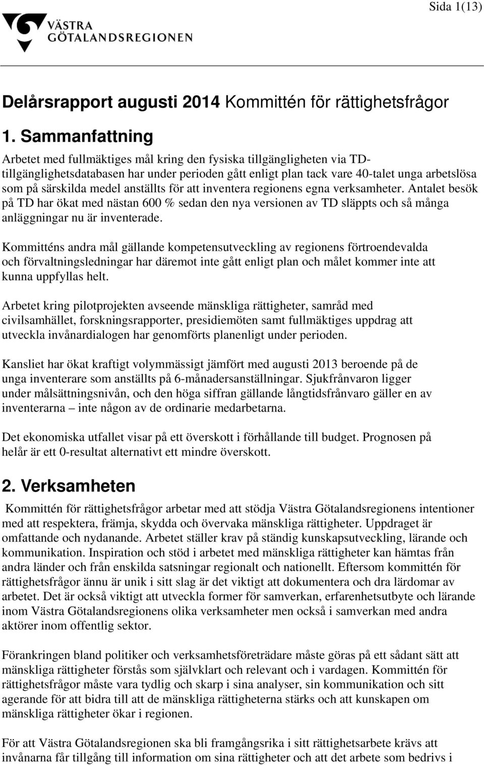 medel anställts för att inventera regionens egna verksamheter. Antalet besök på TD har ökat med nästan 600 % sedan den nya versionen av TD släppts och så många anläggningar nu är inventerade.