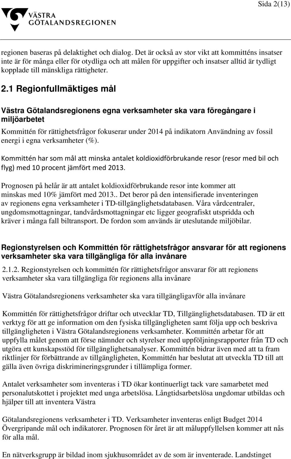 1 Regionfullmäktiges mål Västra Götalandsregionens egna verksamheter ska vara föregångare i miljöarbetet Kommittén för rättighetsfrågor fokuserar under 2014 på indikatorn Användning av fossil energi