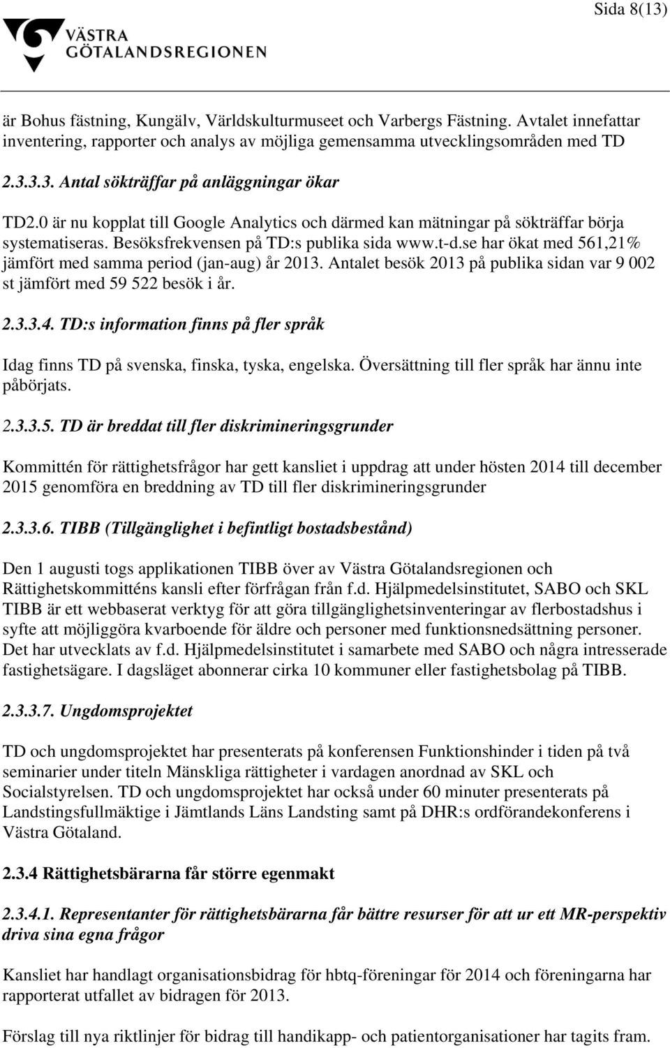 se har ökat med 561,21% jämfört med samma period (jan-aug) år 2013. Antalet besök 2013 på publika sidan var 9 002 st jämfört med 59 522 besök i år. 2.3.3.4.