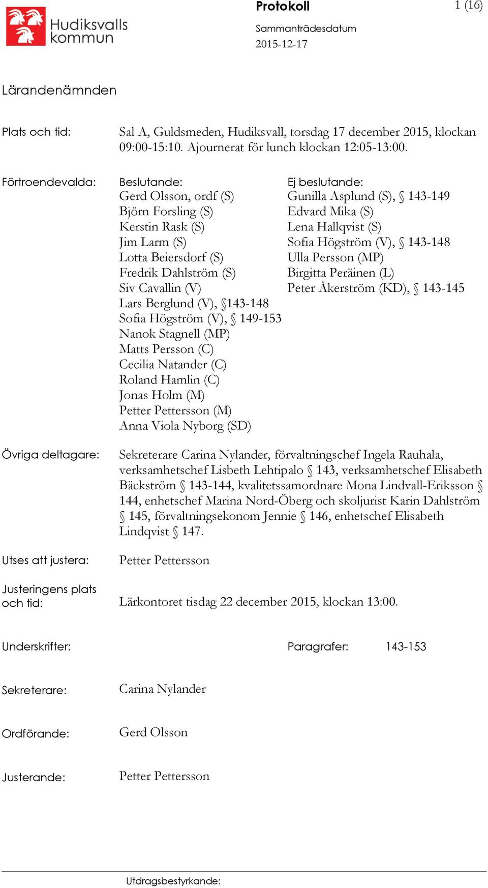 143-148 Sofia Högström (V), 149-153 Nanok Stagnell (MP) Matts Persson (C) Cecilia Natander (C) Roland Hamlin (C) Jonas Holm (M) Petter Pettersson (M) Anna Viola Nyborg (SD) Gunilla Asplund (S),