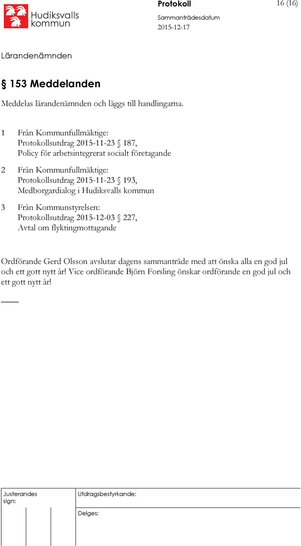 Protokollsutdrag 2015-11-23 193, Medborgardialog i Hudiksvalls kommun 3 Från Kommunstyrelsen: Protokollsutdrag 2015-12-03 227, Avtal om