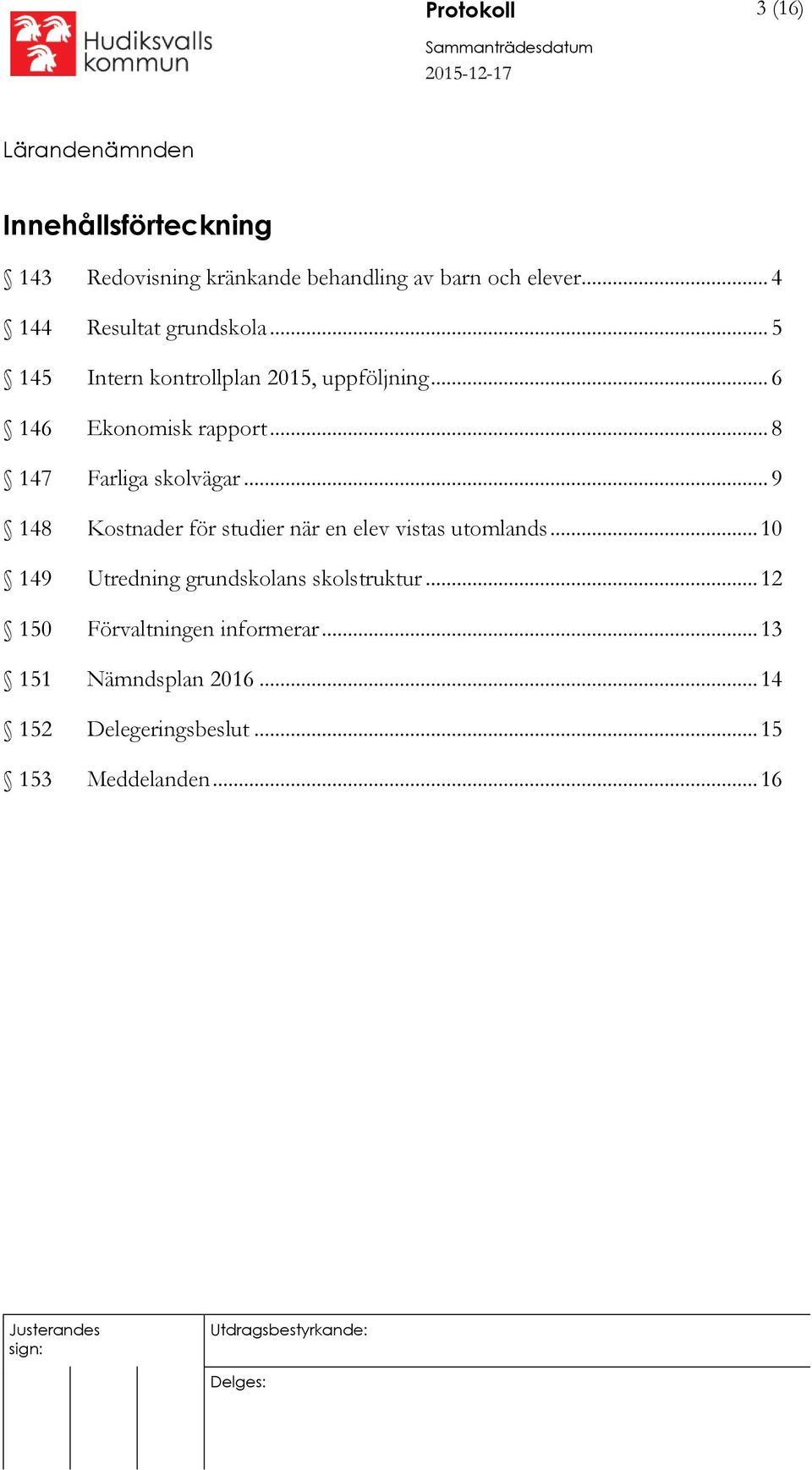 .. 8 147 Farliga skolvägar... 9 148 Kostnader för studier när en elev vistas utomlands.