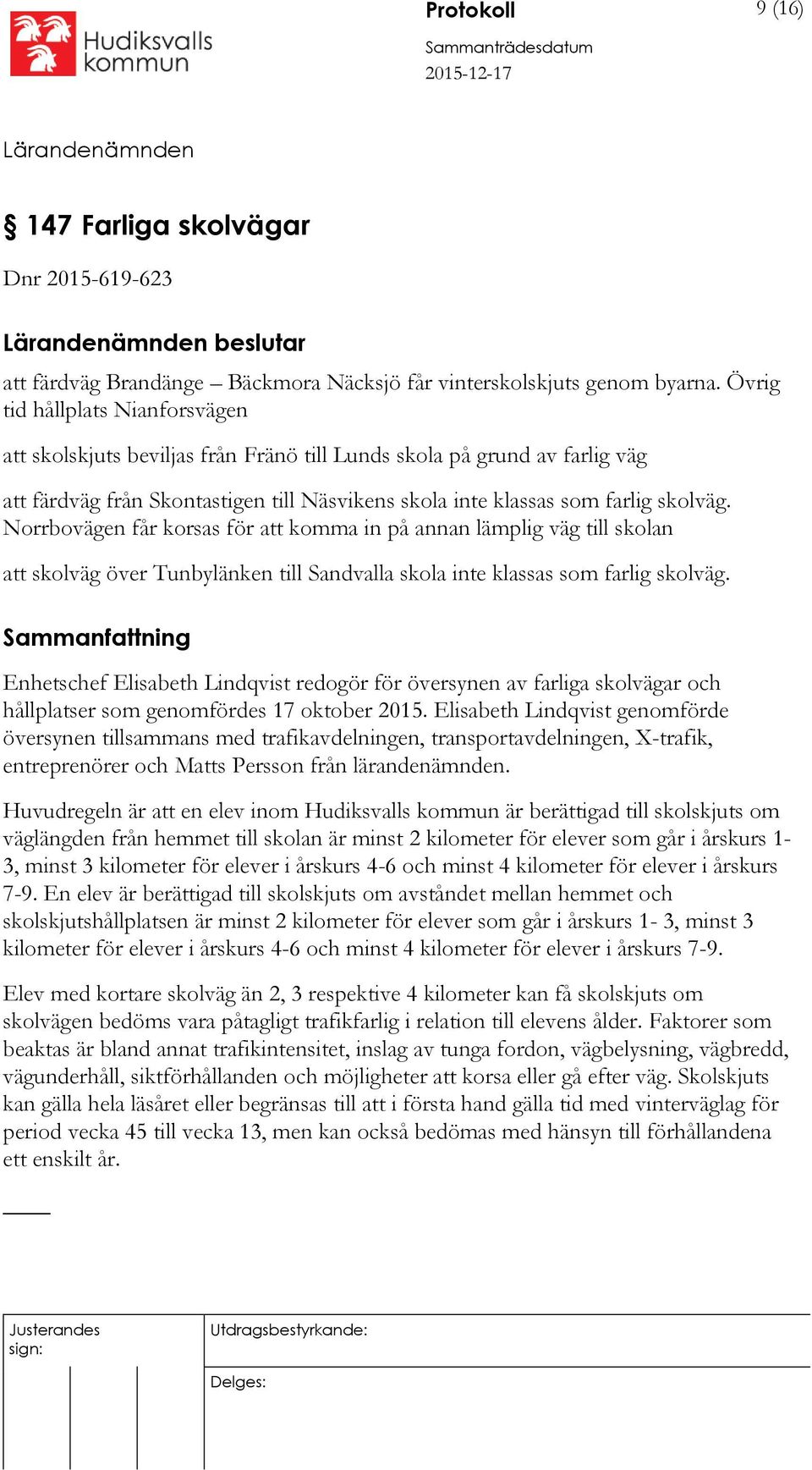 Norrbovägen får korsas för att komma in på annan lämplig väg till skolan att skolväg över Tunbylänken till Sandvalla skola inte klassas som farlig skolväg.