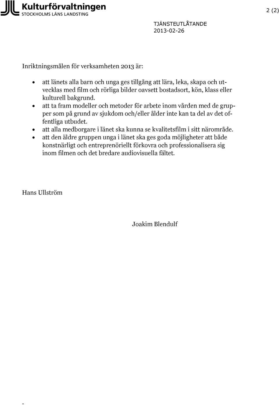 att ta fram modeller och metoder för arbete inom vården med de grupper som på grund av sjukdom och/eller ålder inte kan ta del av det offentliga utbudet.