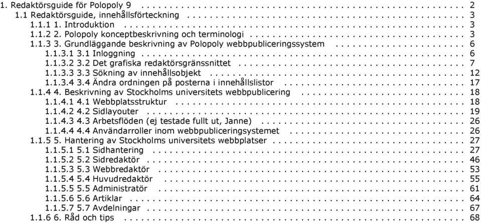 Grundläggande beskrivning av Polopoly webbpubliceringssystem....................... 6 1.1.3.1 3.1 Inloggning......................................................... 6 1.1.3.2 3.