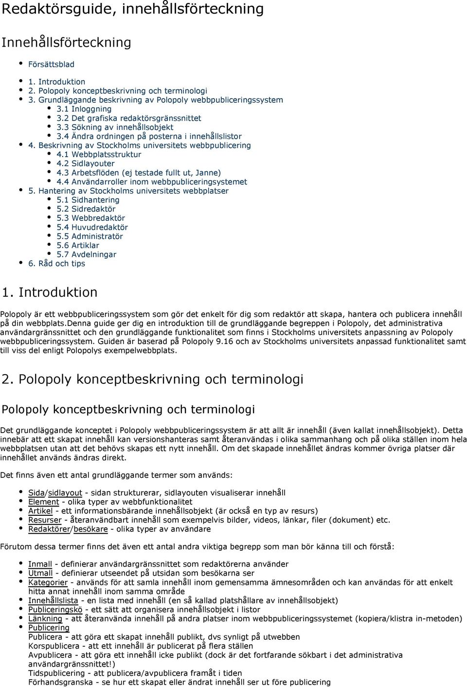 1 Webbplatsstruktur 4.2 Sidlayouter 4.3 Arbetsflöden (ej testade fullt ut, Janne) 4.4 Användarroller inom webbpubliceringsystemet 5. Hantering av Stockholms universitets webbplatser 5.