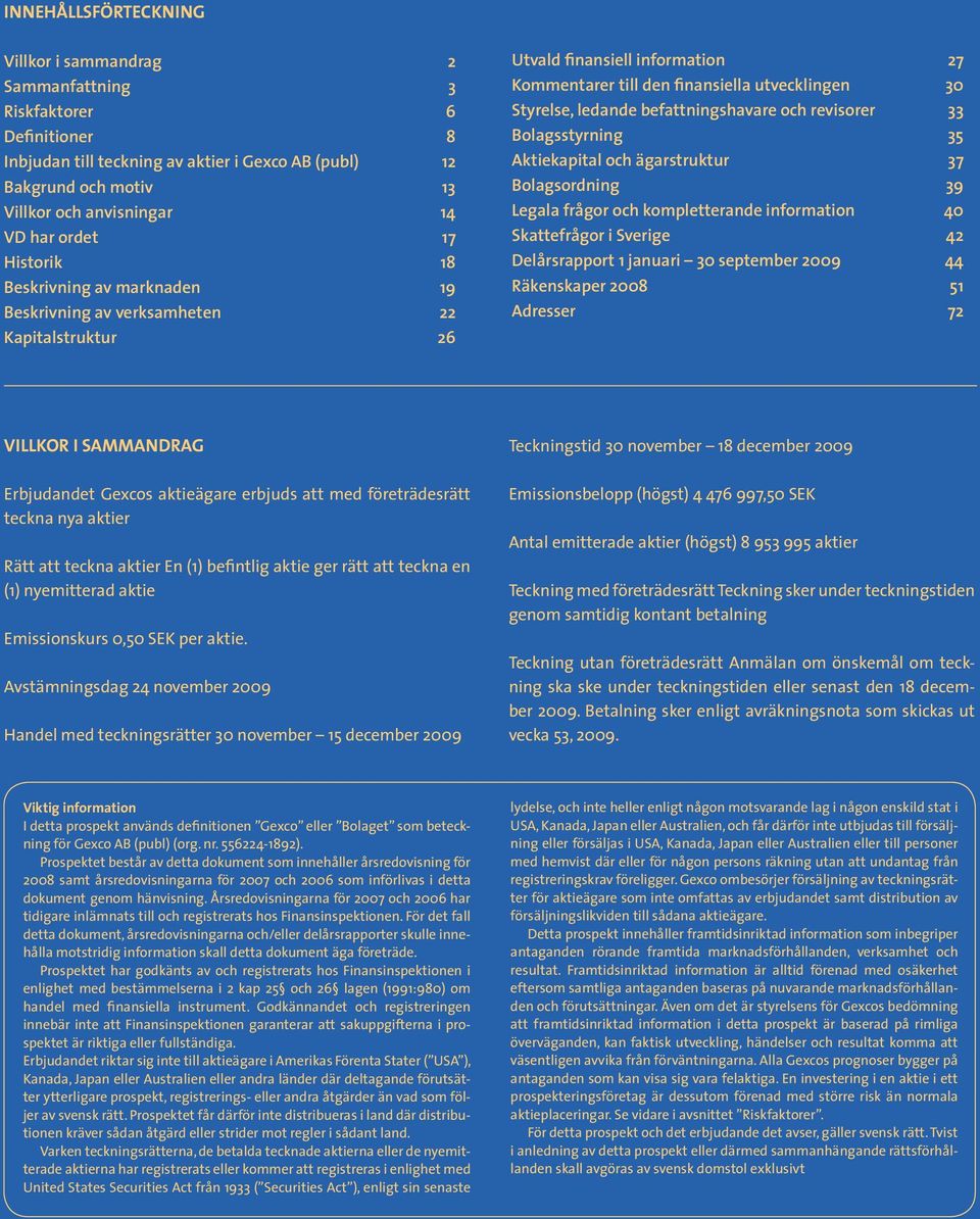 ledande befattningshavare och revisorer 33 Bolagsstyrning 35 Aktiekapital och ägarstruktur 37 Bolagsordning 39 Legala frågor och kompletterande information 40 Skattefrågor i Sverige 42 Delårsrapport