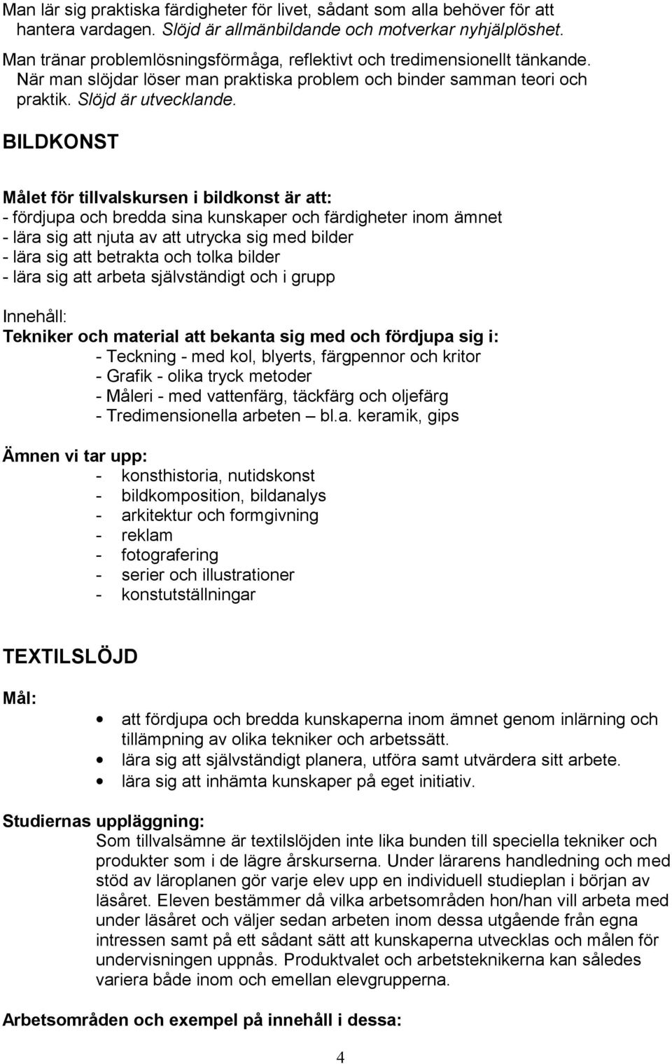 BILDKONST Målet för tillvalskursen i bildkonst är att: - fördjupa och bredda sina kunskaper och färdigheter inom ämnet - lära sig att njuta av att utrycka sig med bilder - lära sig att betrakta och