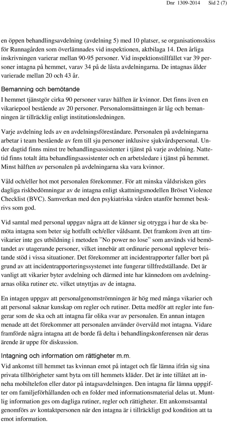 De intagnas ålder varierade mellan 20 och 43 år. Bemanning och bemötande I hemmet tjänstgör cirka 90 personer varav hälften är kvinnor. Det finns även en vikariepool bestående av 20 personer.