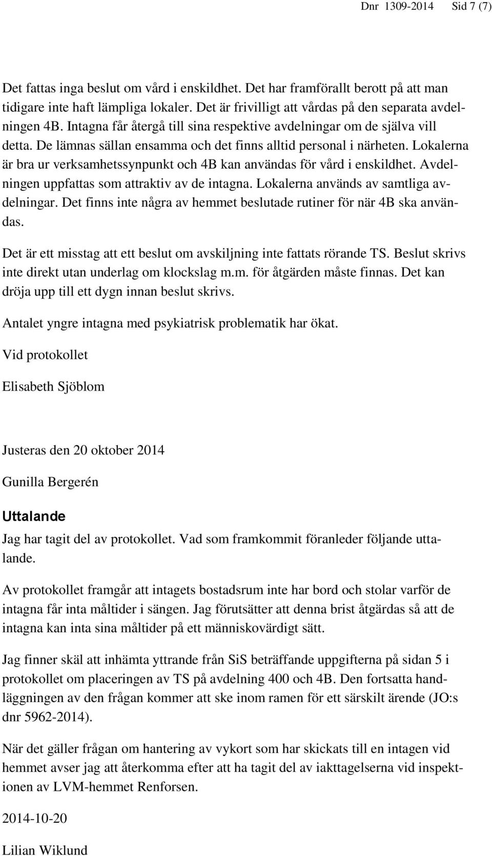 De lämnas sällan ensamma och det finns alltid personal i närheten. Lokalerna är bra ur verksamhetssynpunkt och 4B kan användas för vård i enskildhet. Avdelningen uppfattas som attraktiv av de intagna.