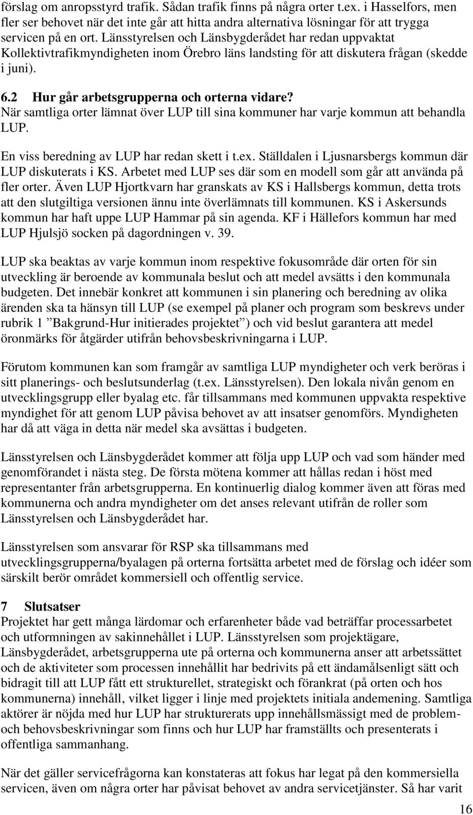 När samtliga orter lämnat över LUP till sina kommuner har varje kommun att behandla LUP. En viss beredning av LUP har redan skett i t.ex. Ställdalen i Ljusnarsbergs kommun där LUP diskuterats i KS.