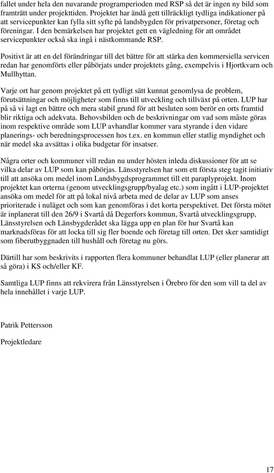 I den bemärkelsen har projektet gett en vägledning för att området servicepunkter också ska ingå i nästkommande RSP.