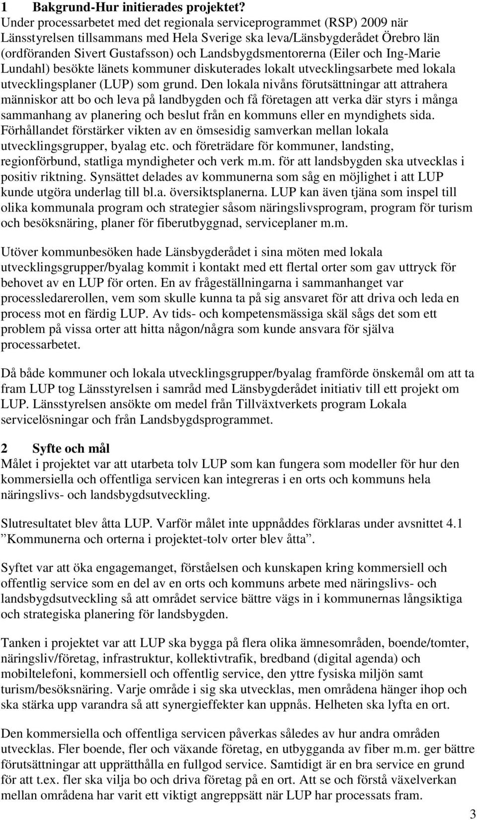 Landsbygdsmentorerna (Eiler och Ing-Marie Lundahl) besökte länets kommuner diskuterades lokalt utvecklingsarbete med lokala utvecklingsplaner (LUP) som grund.