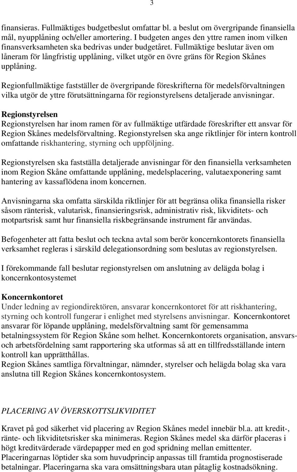 Fullmäktige beslutar även om låneram för långfristig upplåning, vilket utgör en övre gräns för Region Skånes upplåning.