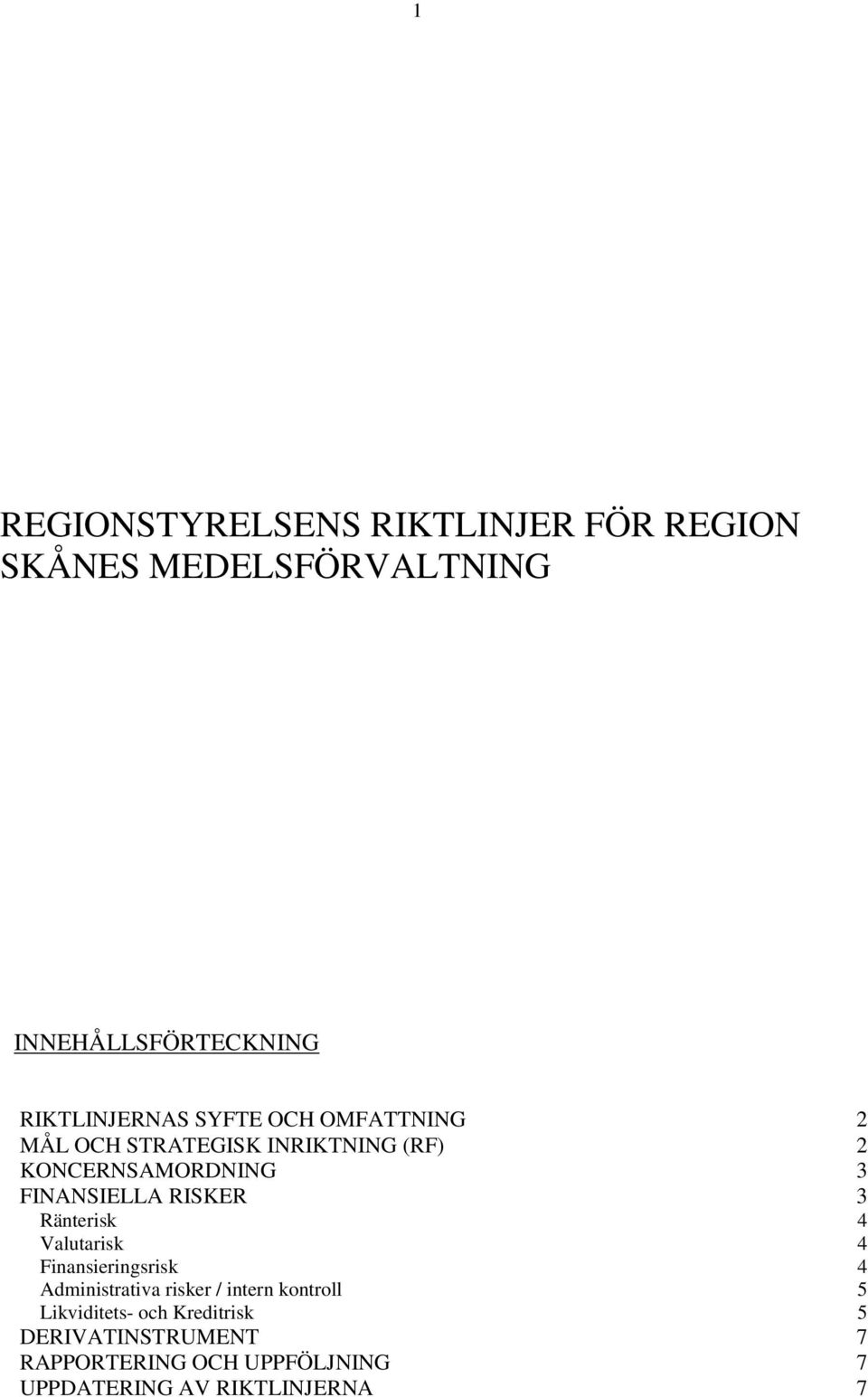 FINANSIELLA RISKER 3 Ränterisk 4 Valutarisk 4 Finansieringsrisk 4 Administrativa risker / intern