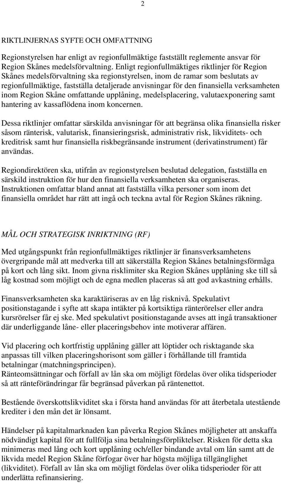 verksamheten inom Region Skåne omfattande upplåning, medelsplacering, valutaexponering samt hantering av kassaflödena inom koncernen.