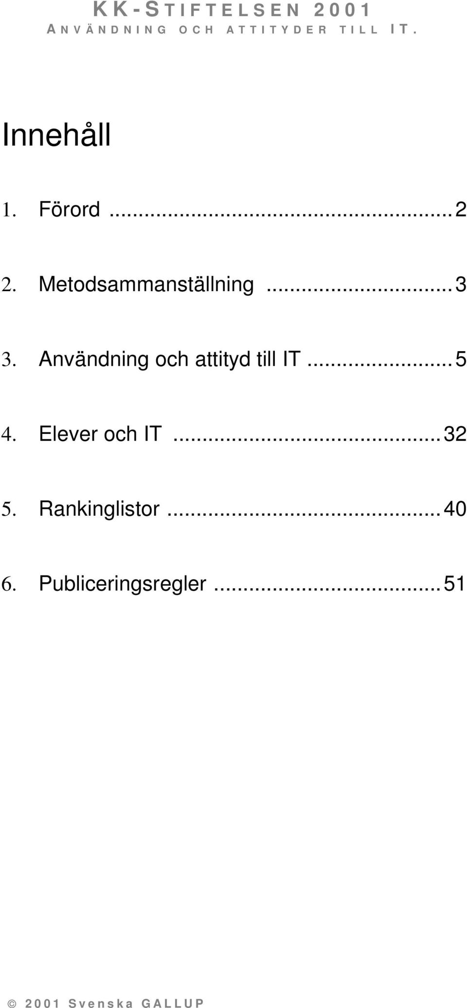 Användning och attityd till IT...5 4.