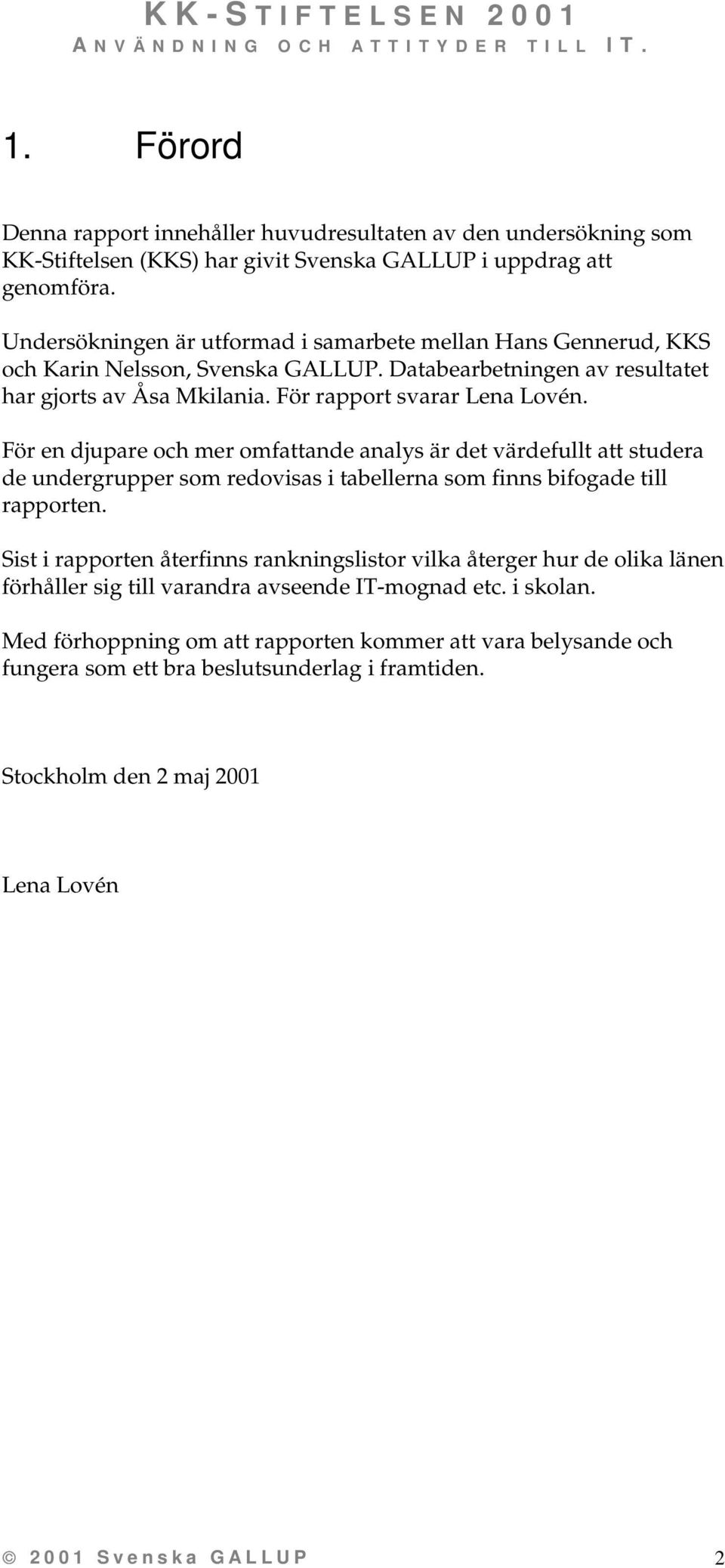 För en djupare och mer omfattande analys är det värdefullt att studera de undergrupper som redovisas i tabellerna som finns bifogade till rapporten.