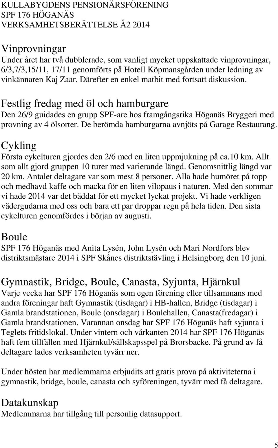 Festlig fredag med öl och hamburgare Den 26/9 guidades en grupp SPF-are hos framgångsrika Höganäs Bryggeri med provning av 4 ölsorter. De berömda hamburgarna avnjöts på Garage Restaurang.