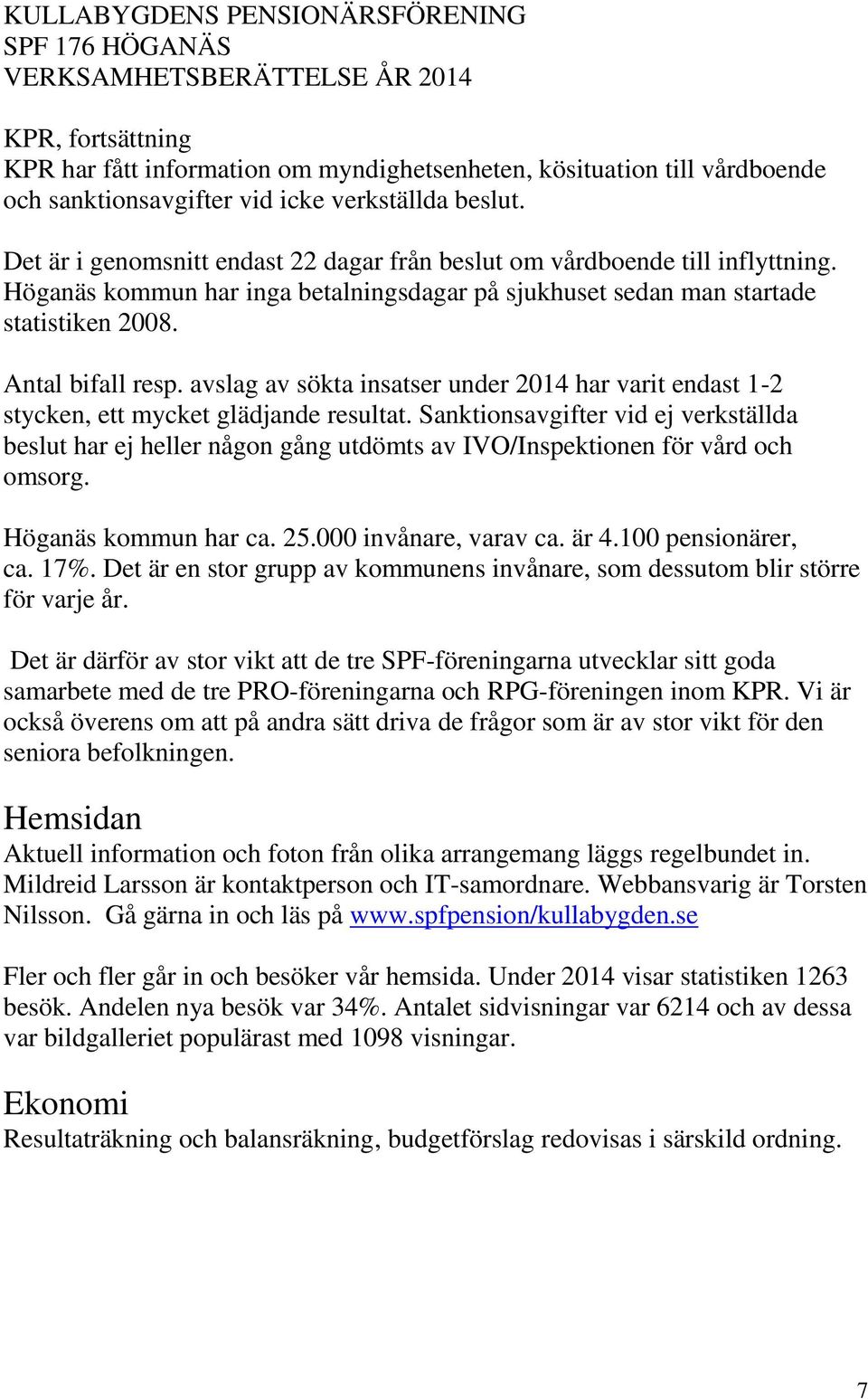 avslag av sökta insatser under 2014 har varit endast 1-2 stycken, ett mycket glädjande resultat.