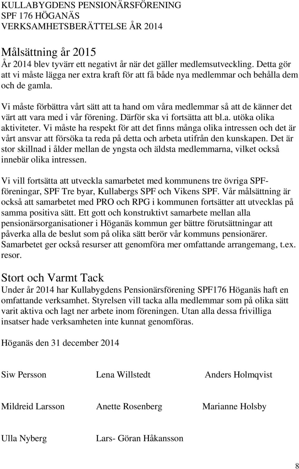 Vi måste ha respekt för att det finns många olika intressen och det är vårt ansvar att försöka ta reda på detta och arbeta utifrån den kunskapen.