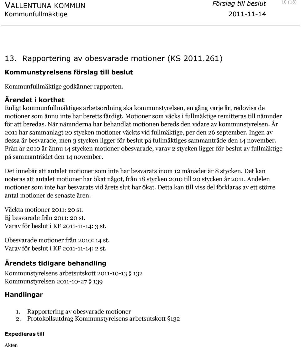 Ärendet i korthet Enligt kommunfullmäktiges arbetsordning ska kommunstyrelsen, en gång varje år, redovisa de motioner som ännu inte har beretts färdigt.