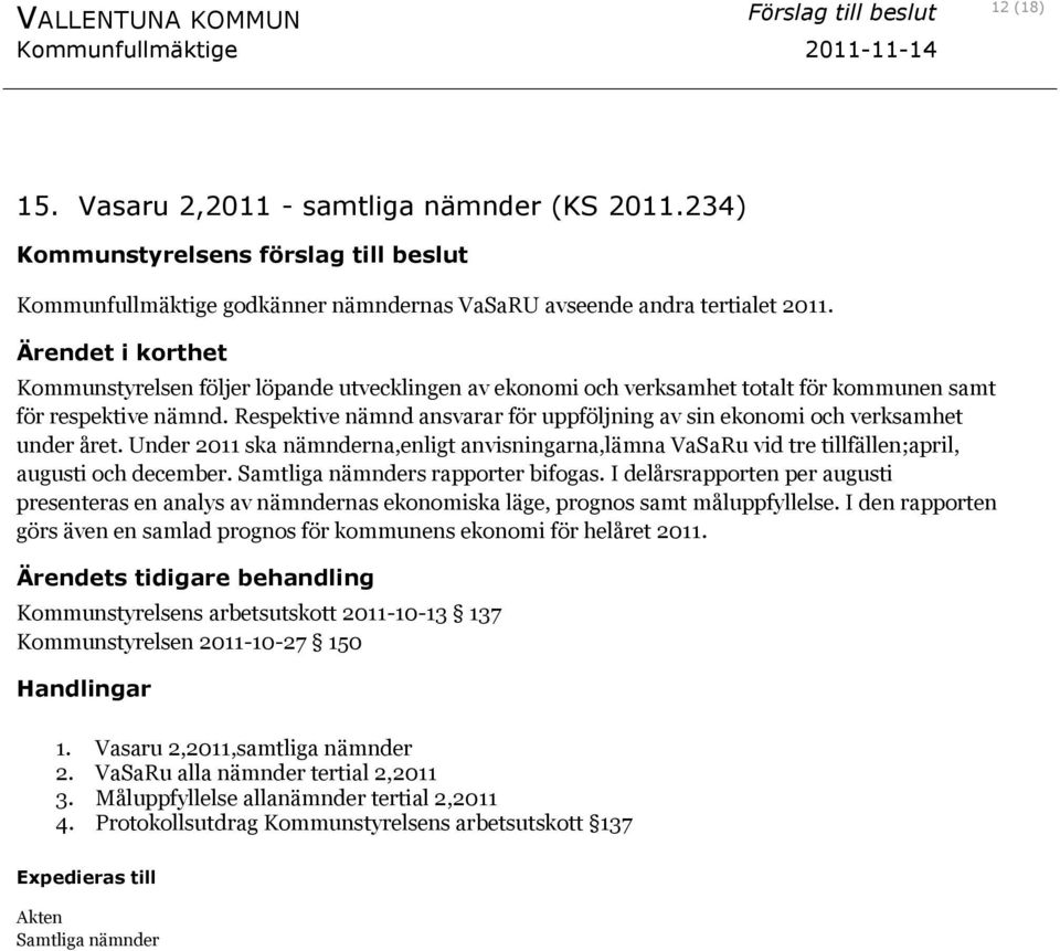 Ärendet i korthet Kommunstyrelsen följer löpande utvecklingen av ekonomi och verksamhet totalt för kommunen samt för respektive nämnd.