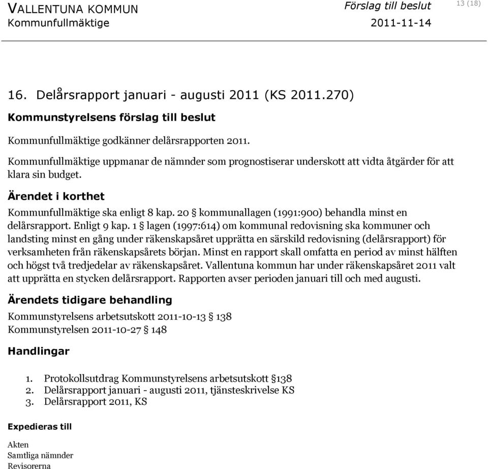 Kommunfullmäktige uppmanar de nämnder som prognostiserar underskott att vidta åtgärder för att klara sin budget. Ärendet i korthet Kommunfullmäktige ska enligt 8 kap.