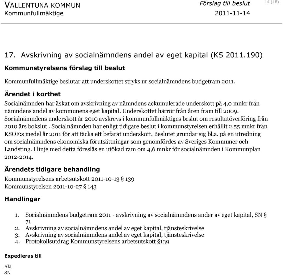 Ärendet i korthet Socialnämnden har äskat om avskrivning av nämndens ackumulerade underskott på 4,0 mnkr från nämndens andel av kommunens eget kapital. Underskottet härrör från åren fram till 2009.