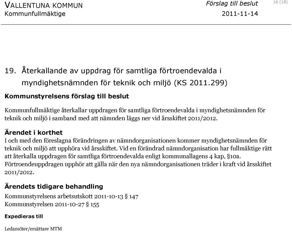 årsskiftet 2011/2012. Ärendet i korthet I och med den föreslagna förändringen av nämndorganisationen kommer myndighetsnämnden för teknik och miljö att upphöra vid årsskiftet.