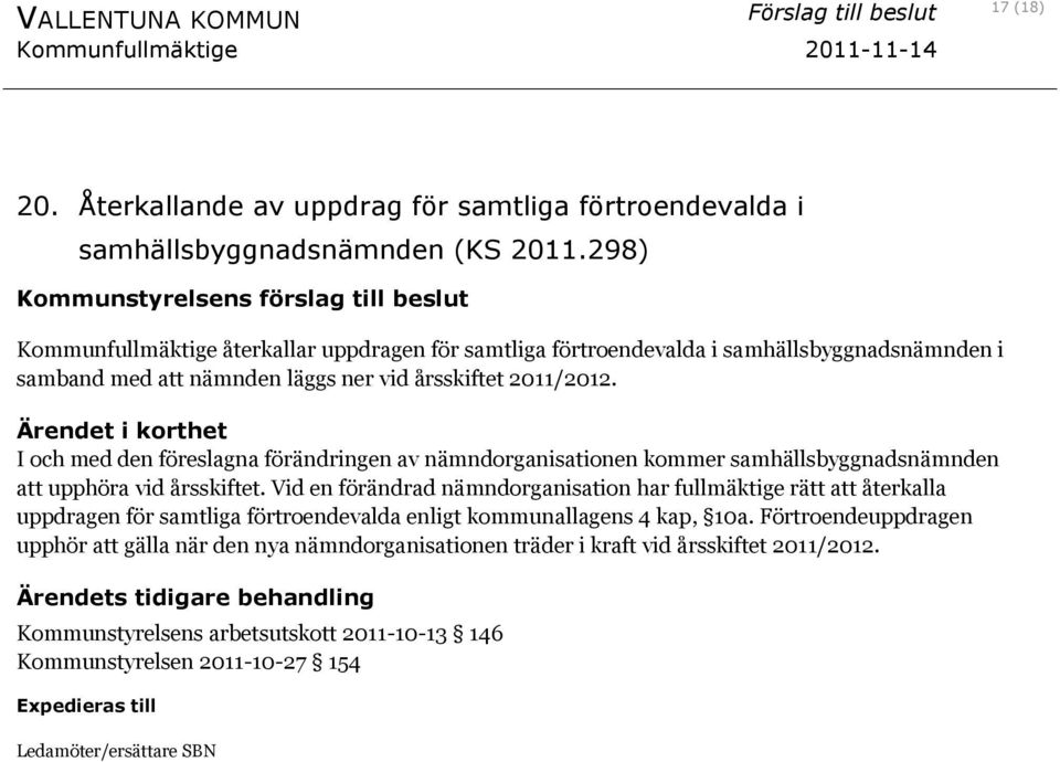 Ärendet i korthet I och med den föreslagna förändringen av nämndorganisationen kommer samhällsbyggnadsnämnden att upphöra vid årsskiftet.