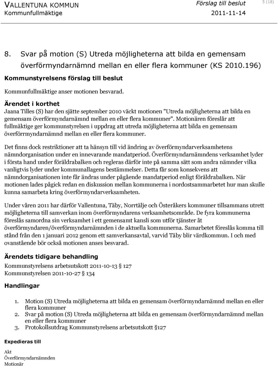 Ärendet i korthet Jaana Tilles (S) har den sjätte september 2010 väckt motionen "Utreda möjligheterna att bilda en gemensam överförmyndarnämnd mellan en eller flera kommuner".