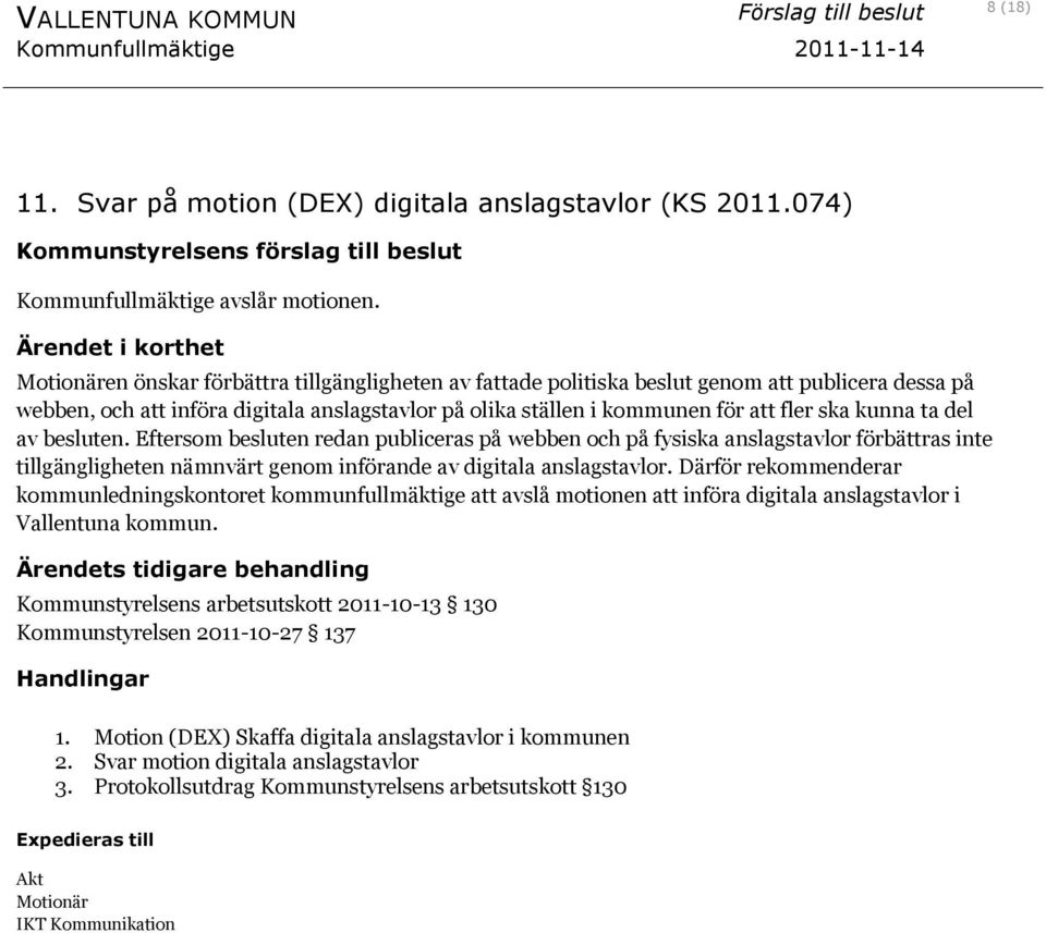 Ärendet i korthet Motionären önskar förbättra tillgängligheten av fattade politiska beslut genom att publicera dessa på webben, och att införa digitala anslagstavlor på olika ställen i kommunen för